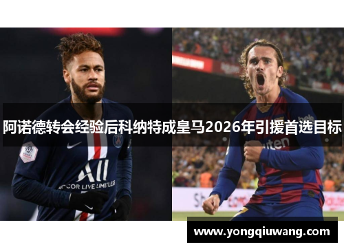 阿诺德转会经验后科纳特成皇马2026年引援首选目标